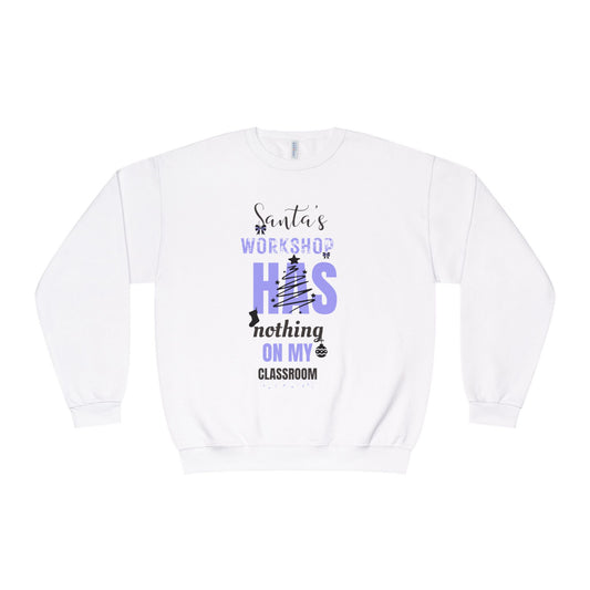 NuBlend Sweatshirt -  Santa’s Workshop Has Nothing on My Classroom